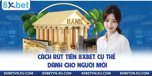 Cách rút tiền 8XBET cụ thể dành cho người mới