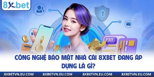 Công nghệ bảo mật nhà cái 8xbet đang áp dụng là gì