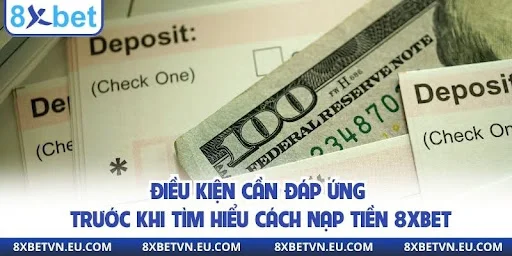 Điều kiện cần đáp ứng trước khi tìm hiểu cách nạp tiền 8xbet