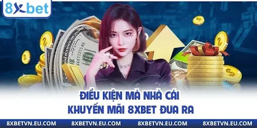 Điều kiện mà nhà cái khuyến mãi 8XBET đưa ra
