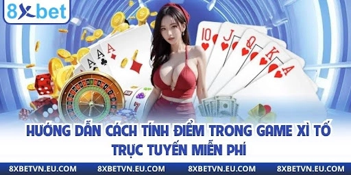 Hướng dẫn cách tính điểm trong game xì tố trực tuyến miễn phí