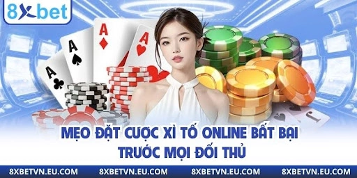 Mẹo đặt cược xì tố online bất bại trước mọi đối thủ