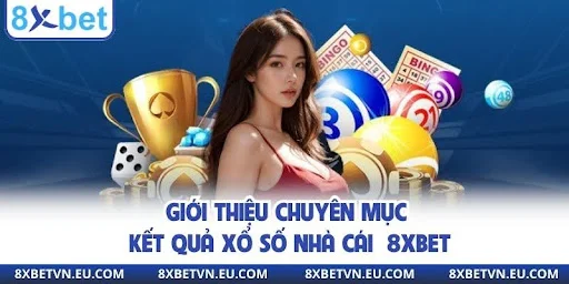 Tổng quan mục kết quả xổ số 8xbet