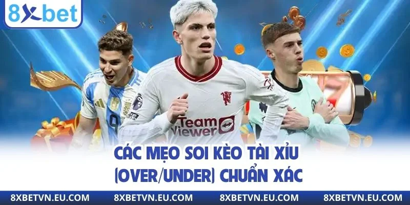 Các mẹo soi kèo tài xỉu (Over/Under) chuẩn xác