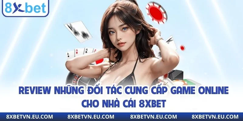Review những đối tác cung cấp game online cho nhà cái 8xbet