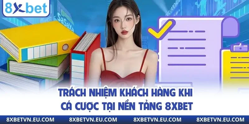 Trách nhiệm khách hàng khi cá cược tại nền tảng 8XBET