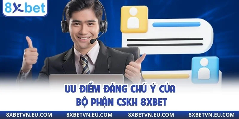 Ưu điểm đáng chú ý của bộ phận CSKH 8XBET