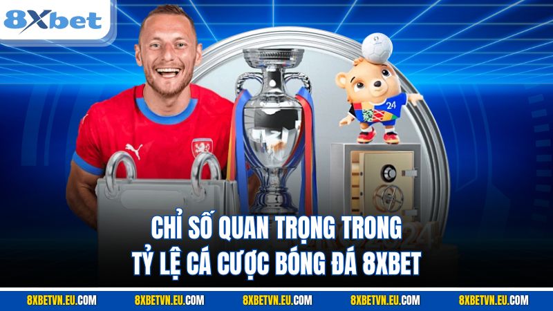 Chỉ số quan trọng trong tỷ lệ cá cược bóng đá 8XBET