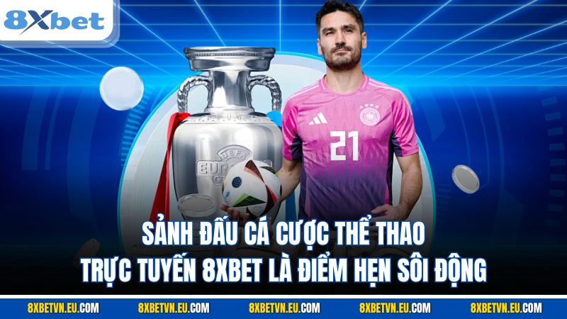 Sảnh đấu cá cược thể thao trực tuyến 8XBET là điểm hẹn sôi động