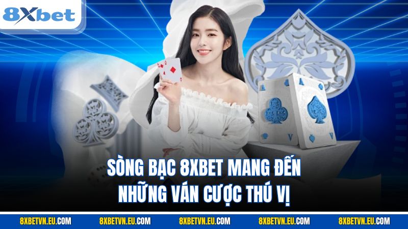 Sòng bạc 8XBET mang đến những ván cược thú vị