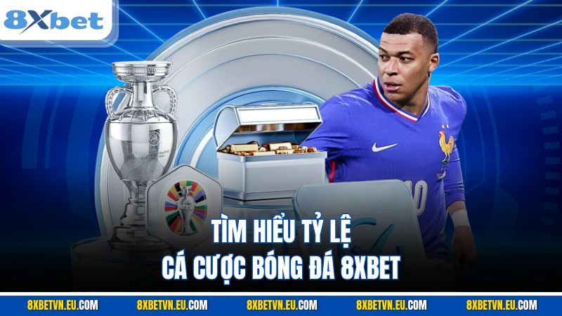 Tìm hiểu tỷ lệ cá cược bóng đá 8XBET