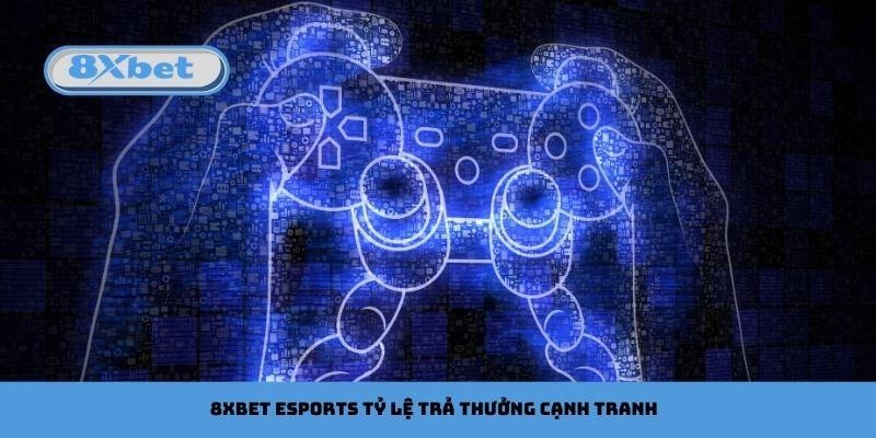 8xbet Esports hỗ trợ tỷ lệ trả thưởng cạnh tranh