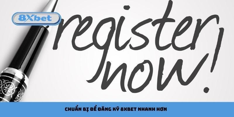 Chuẩn bị để đăng ký 8xbet nhanh hơn