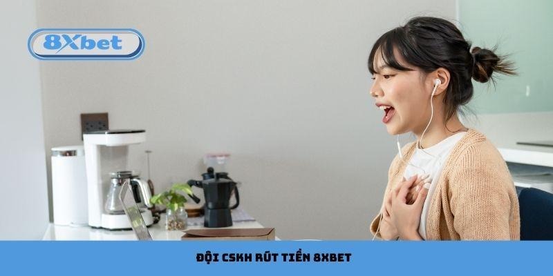 Đội CSKH hỗ trợ rút tiền 8xbet nhanh