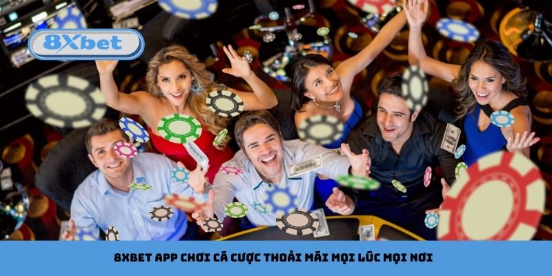 8xbet App Chơi Cá Cược Thoải Mái Mọi Lúc Mọi Nơi