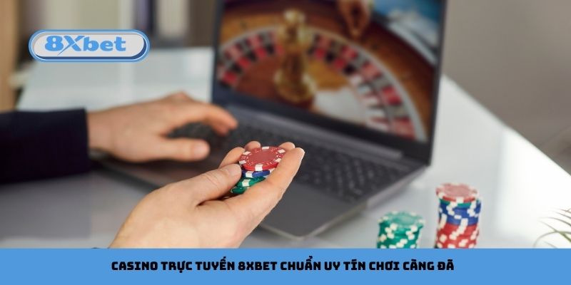 Casino Trực Tuyến 8xbet Chuẩn Uy Tín Chơi Càng Đã