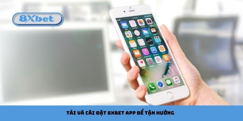 Tải và cài đặt 8xbet app để tận hưởng