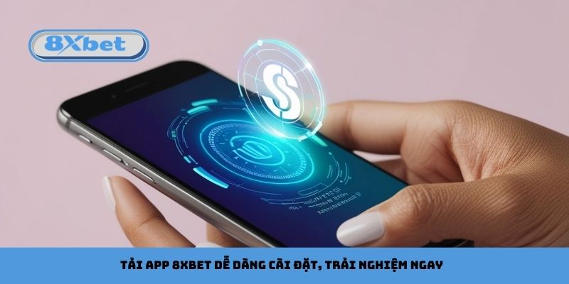 Tải App 8xbet Dễ Dàng Cài Đặt, Trải Nghiệm Ngay