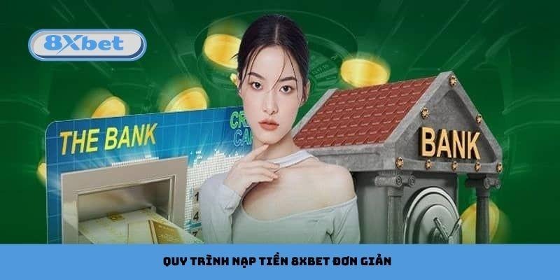 Quy trình nạp tiền 8xbet đơn giản và nhanh chóng