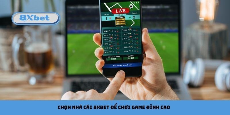 Chọn nhà cái 8xbet để chơi game đỉnh cao